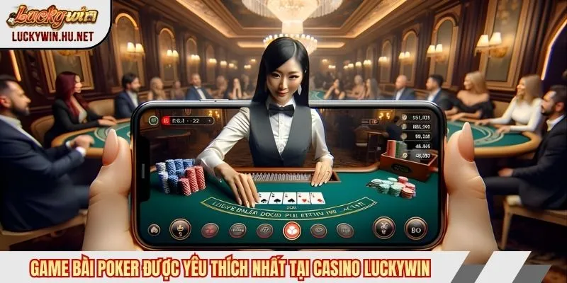 Game bài Poker được yêu thích nhất tại casino Luckywin