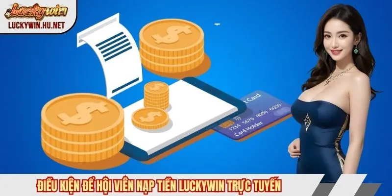 Điều kiện để hội viên nạp tiền LUCKYWIN trực tuyến