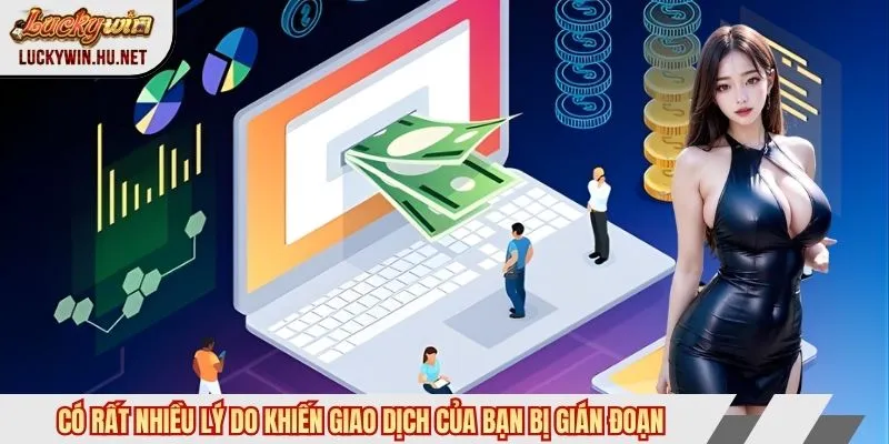 Có rất nhiều lý do khiến giao dịch rút tiền Luckywin bị gián đoạn